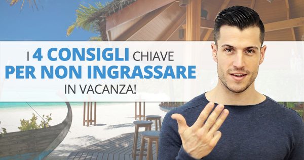I 4 consigli chiave per non ingrassare in vacanza!