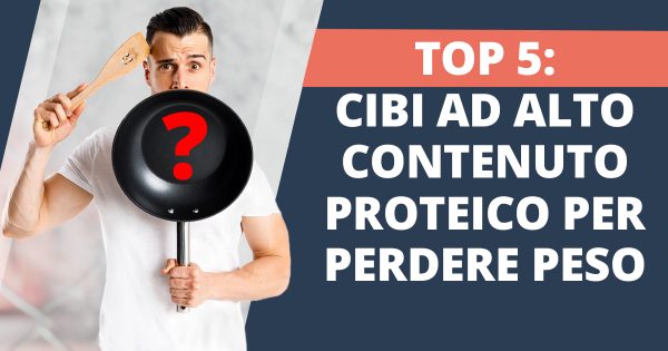 TOP 5: cibi ad alto contenuto proteico per perdere peso